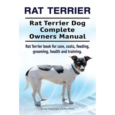 Rat Terrier. Rat Terrier Dog Complete Owners Manual. Rat Terrier book for care, costs, feeding, grooming, health and training.