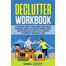 Declutter Workbook: A Beginner Guide to Organizing your House, Managing Spaces and Reduce Stress Easily and Effortlessly with Little Secrets to Simpli