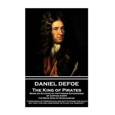 Daniel Defoe - The King of Pirates. Being an Account of the Famous Enterprises of Captain Avery, the Mock King of Madagascar: "I hear much of people's