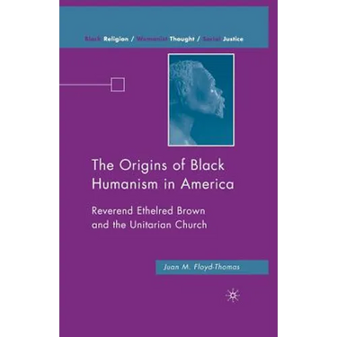 The Origins of Black Humanism in America: Reverend Ethelred Brown and the Unitarian Church