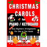 Christmas Carols for Piano / Keyboard: Easy Beginners Arrangements for One or Two Hands