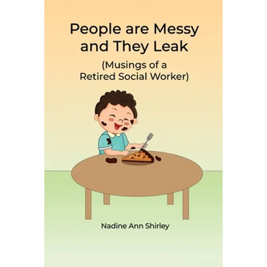 People are Messy and They Leak: (Musings of a Retired Social Worker)