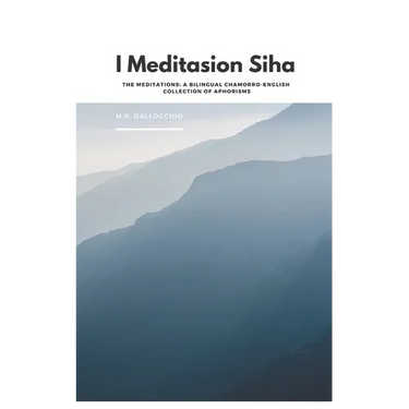 I Meditasion Siha: The Meditations: A Bilingual Chamorro-English Collection of Aphorisms