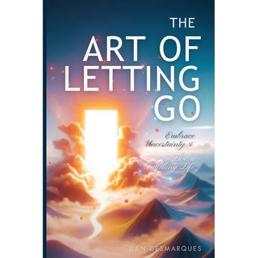 The Art of Letting Go: Embracing Uncertainty and Living a Fulfilling Life