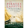 The Pirates Laffite: The Treacherous World of the Corsairs of the Gulf