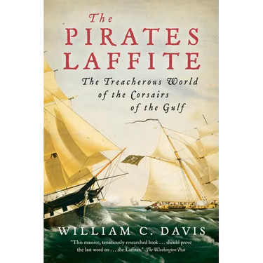 The Pirates Laffite: The Treacherous World of the Corsairs of the Gulf