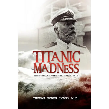 Titanic Madness-What Really Sank the Great Ship: What Really Sank the Great Ship