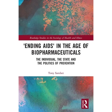 'Ending AIDS' in the Age of Biopharmaceuticals: The Individual, the State and the Politics of Prevention