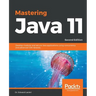 Mastering Java 11 - Second Edition: Develop modular and secure Java applications using concurrency and advanced JDK libraries
