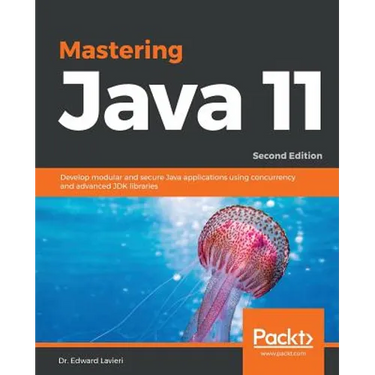 Mastering Java 11 - Second Edition: Develop modular and secure Java applications using concurrency and advanced JDK libraries