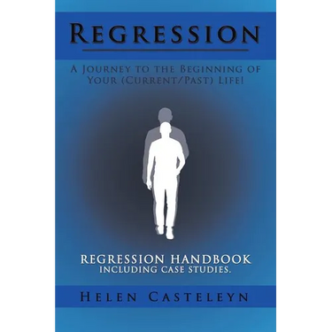 Regression: A Journey to the Beginning of Your (Current/Past) Life!: Regression Handbook Including Case Studies.
