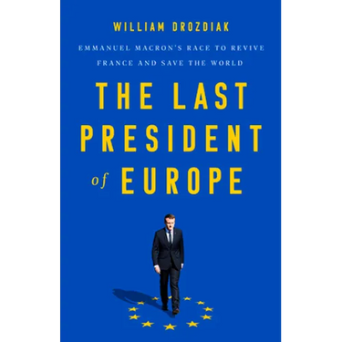 The Last President of Europe: Emmanuel Macron's Race to Revive France and Save the World