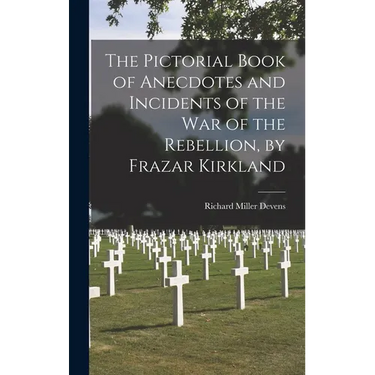 The Pictorial Book of Anecdotes and Incidents of the War of the Rebellion, by Frazar Kirkland