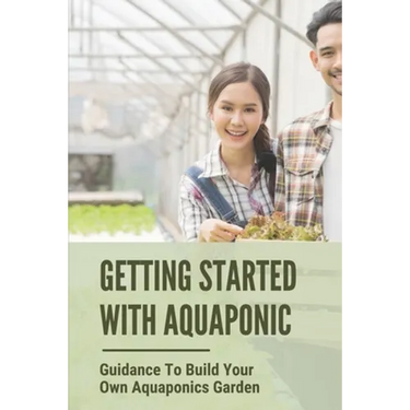 Getting Started With Aquaponic: Guidance To Build Your Own Aquaponics Garden: How To Set Up A Commercial Aquaponics System