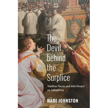 The Devil Behind the Surplice: Matthias Flacius and John Hooper on Adiaphora