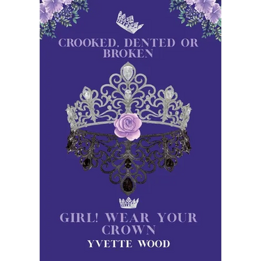 Crooked, Dented or Broken. Girl! Wear your Crown