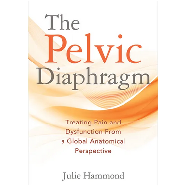 The Pelvic Diaphragm: Treating Pain and Dysfunction from a Global Anatomical Perspective