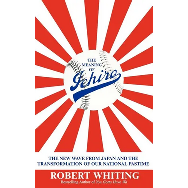 The Meaning of Ichiro: The New Wave from Japan and the Transformation of Our National Pastime