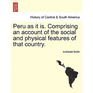 Peru as it is. Comprising an account of the social and physical features of that country.
