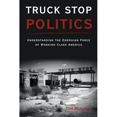 Truck Stop Politics: Understanding the Emerging Force of Working Class America