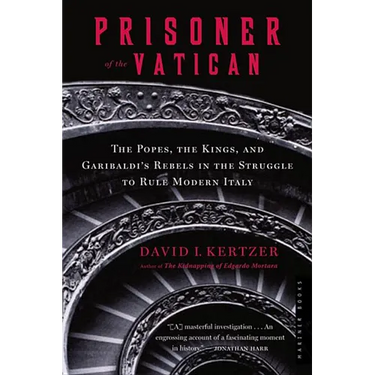 Prisoner of the Vatican: The Popes, the Kings, and Garibaldi's Rebels in the Struggle to Rule Modern Italy