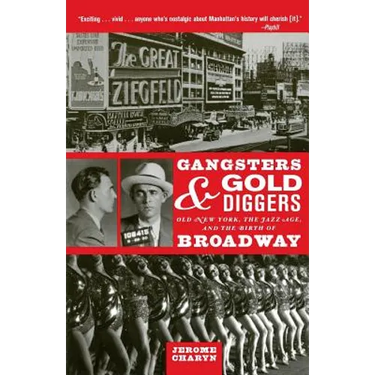 Gangsters and Gold Diggers: Old New York, the Jazz Age, and the Birth of Broadway