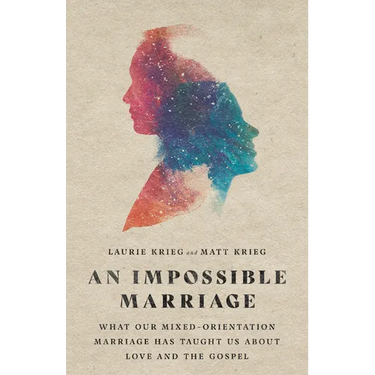 An Impossible Marriage: What Our Mixed-Orientation Marriage Has Taught Us about Love and the Gospel