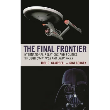 The Final Frontier: International Relations and Politics Through Star Trek and Star Wars
