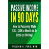 Passive Income in 90 Days: How to Passively Make $1K - $10K a Month in as Little as 90 Days