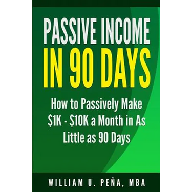 Passive Income in 90 Days: How to Passively Make $1K - $10K a Month in as Little as 90 Days