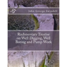 Rudimentary Treatise on Well Digging, Well Boring and Pump Work