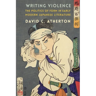 Writing Violence: The Politics of Form in Early Modern Japanese Literature