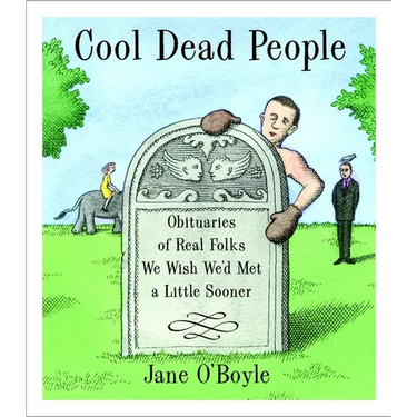 Cool Dead People: Obituaries of Real Folks We Wish We'd Met a Little Sooner