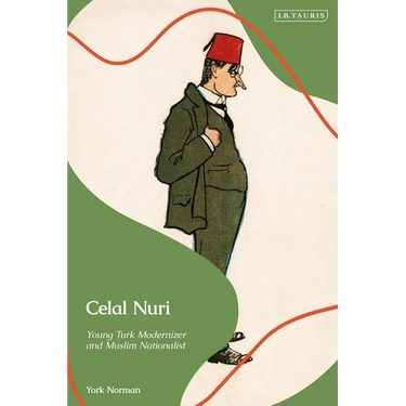 Celal Nuri: Young Turk Modernizer and Muslim Nationalist