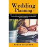 Wedding Planning: Plan the Perfect Wedding and Avoid Potential Mistakes (How to Plan Your Dream Wedding, That's Beautiful, Elegant and Royal)