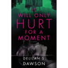 It Will Only Hurt for a Moment
