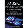 Music Production For Beginners 2020 Edition: How to Produce Music, The Easy to Read Guide for Music Producers