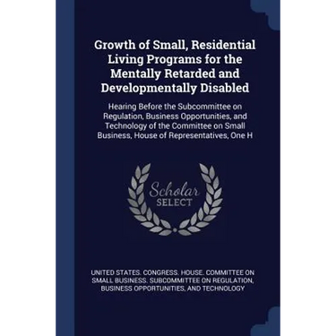 Growth of Small, Residential Living Programs for the Mentally Retarded and Developmentally Disabled: Hearing Before the Subcommittee on Regulation, Bu