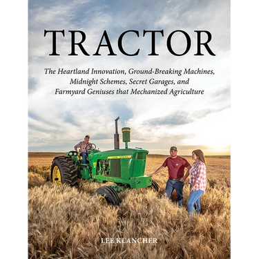 Tractor: The Heartland Innovation, Ground-Breaking Machines, Midnight Schemes, Secret Garages, and Farmyard Geniuses That Mechanized Agriculture