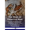 The Mind of Primitive Man: The Classic of Anthropology - Hereditary Characteristics, Linguistic and Cultural Traits of the Human Races