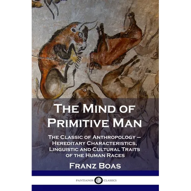 The Mind of Primitive Man: The Classic of Anthropology - Hereditary Characteristics, Linguistic and Cultural Traits of the Human Races