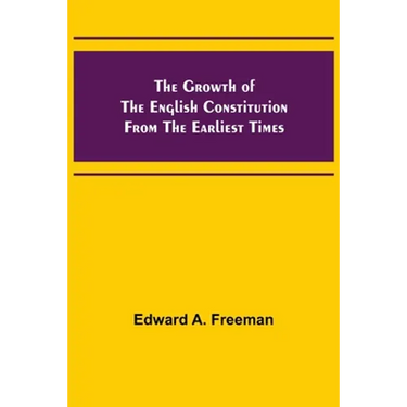 The Growth of the English Constitution from the Earliest Times