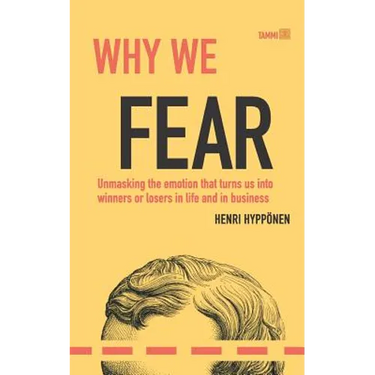 Why We Fear: Unmasking the Emotion That Turns Us Into Winners or Losers in Life and in Business
