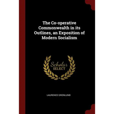 The Co-operative Commonwealth in its Outlines, an Exposition of Modern Socialism