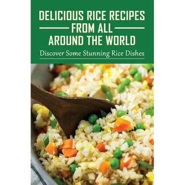 Delicious Rice Recipes From All Around The World: Discover Some Stunning Rice Dishes: Chinese Fried Rice Recipes