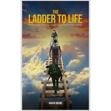 The Ladder to Life: Every Step Counts When God Holds The Ladder