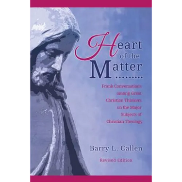 Heart of the Matter, Frank Conversations Among Great Christian Thinkers and the Major Subjects of Christian Theology