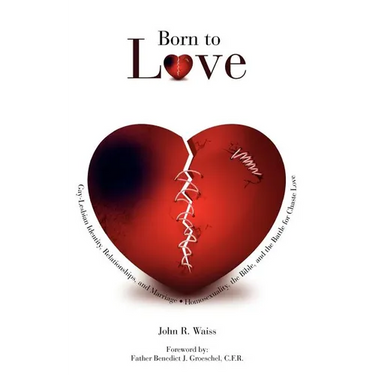 Born to Love: Gay-Lesbian Identity, Relationships, and Marriage-Homosexuality, the Bible, and the Battle for Chaste Love