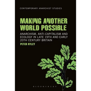 Making Another World Possible: Anarchism, Anti-Capitalism and Ecology in Late 19th and Early 20th Century Britain