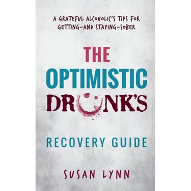 The Optimistic Drunk's Recovery Guide: A Grateful Alcoholic's Tips for Getting-and Staying-Sober